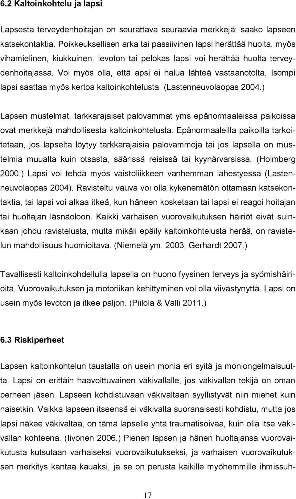 Voi myös olla, että apsi ei halua lähteä vastaanotolta. Isompi lapsi saattaa myös kertoa kaltoinkohtelusta. (Lastenneuvolaopas 2004.