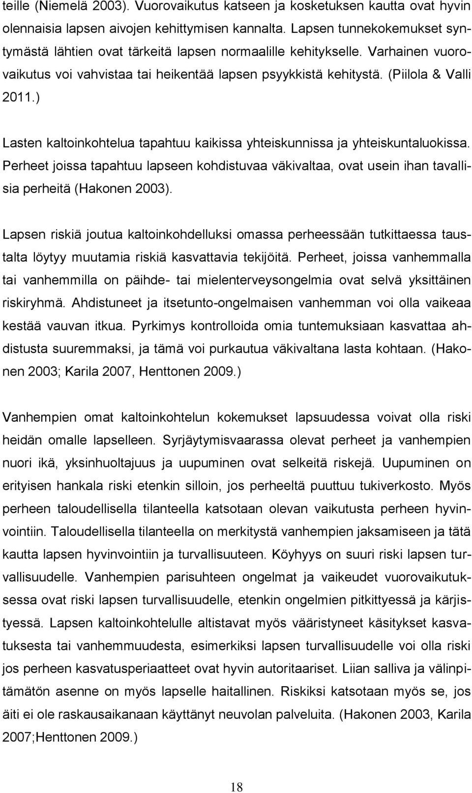 ) Lasten kaltoinkohtelua tapahtuu kaikissa yhteiskunnissa ja yhteiskuntaluokissa. Perheet joissa tapahtuu lapseen kohdistuvaa väkivaltaa, ovat usein ihan tavallisia perheitä (Hakonen 2003).