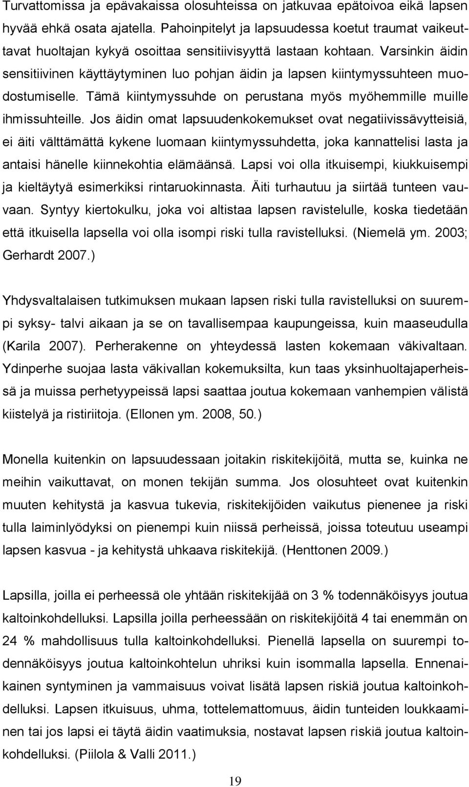 Varsinkin äidin sensitiivinen käyttäytyminen luo pohjan äidin ja lapsen kiintymyssuhteen muodostumiselle. Tämä kiintymyssuhde on perustana myös myöhemmille muille ihmissuhteille.