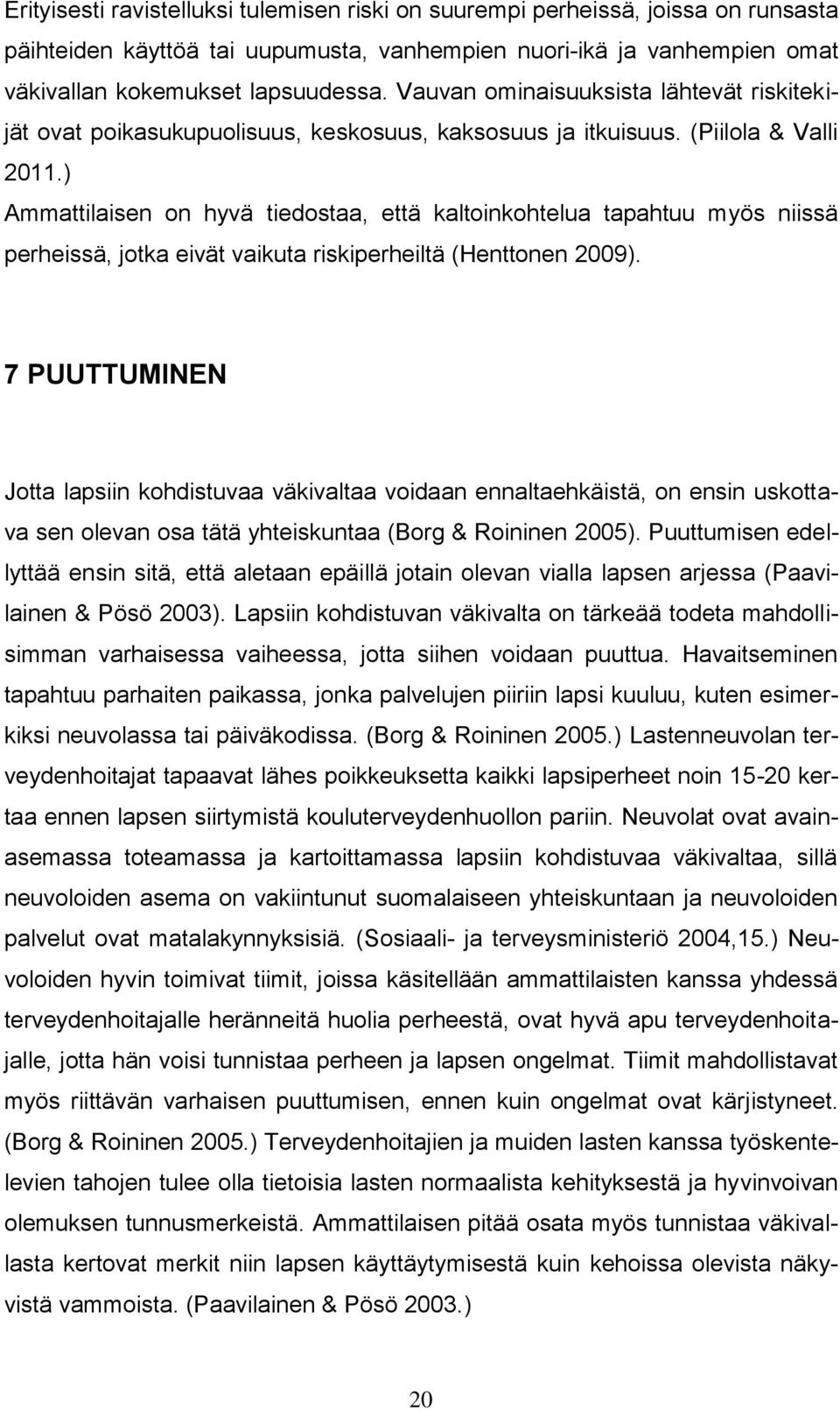 ) Ammattilaisen on hyvä tiedostaa, että kaltoinkohtelua tapahtuu myös niissä perheissä, jotka eivät vaikuta riskiperheiltä (Henttonen 2009).