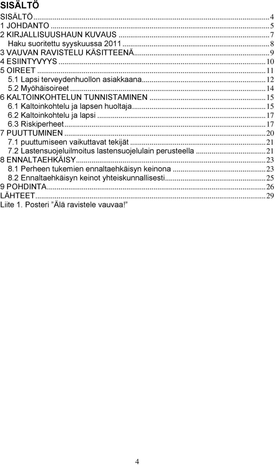 .. 17 6.3 Riskiperheet... 17 7 PUUTTUMINEN... 20 7.1 puuttumiseen vaikuttavat tekijät... 21 7.2 Lastensuojeluilmoitus lastensuojelulain perusteella... 21 8 ENNALTAEHKÄISY... 23 8.