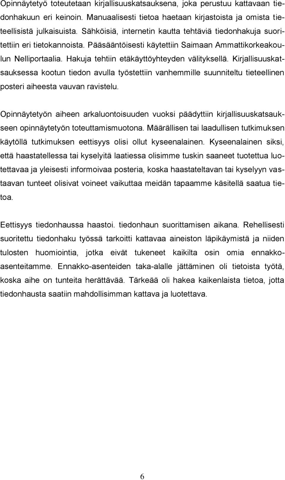 Hakuja tehtiin etäkäyttöyhteyden välityksellä. Kirjallisuuskatsauksessa kootun tiedon avulla työstettiin vanhemmille suunniteltu tieteellinen posteri aiheesta vauvan ravistelu.