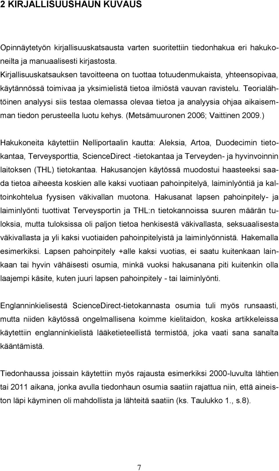 Teorialähtöinen analyysi siis testaa olemassa olevaa tietoa ja analyysia ohjaa aikaisemman tiedon perusteella luotu kehys. (Metsämuuronen 2006; Vaittinen 2009.