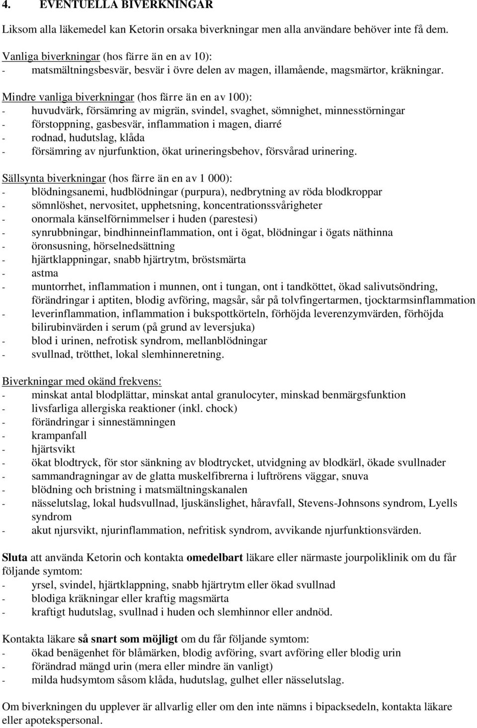 Mindre vanliga biverkningar (hos färre än en av 100): huvudvärk, försämring av migrän, svindel, svaghet, sömnighet, minnesstörningar förstoppning, gasbesvär, inflammation i magen, diarré rodnad,