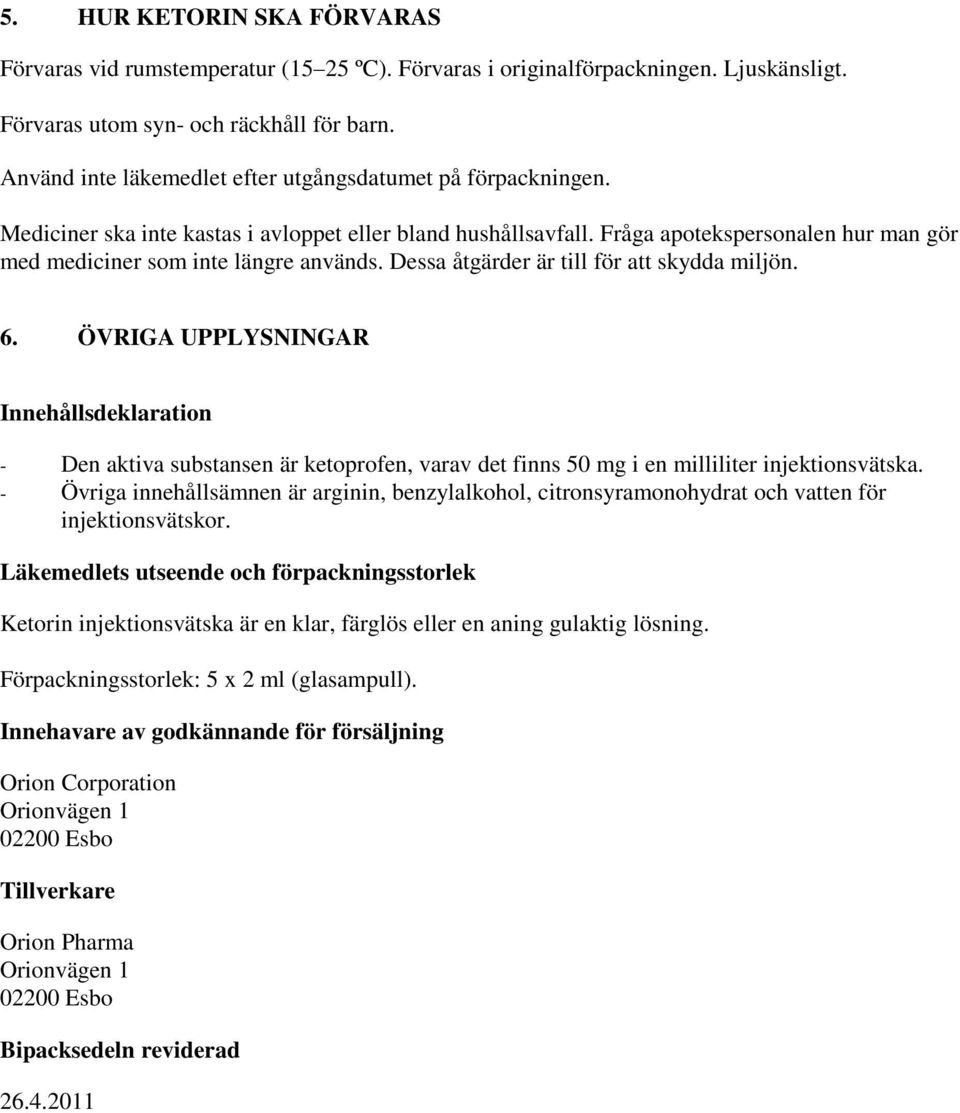 Fråga apotekspersonalen hur man gör med mediciner som inte längre används. Dessa åtgärder är till för att skydda miljön. 6.
