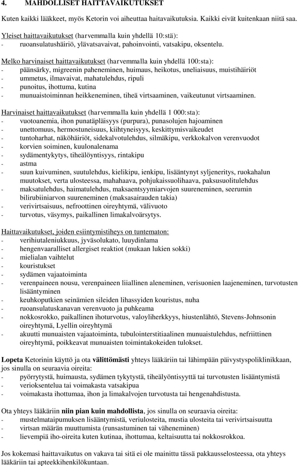 Melko harvinaiset haittavaikutukset (harvemmalla kuin yhdellä 100:sta): päänsärky, migreenin paheneminen, huimaus, heikotus, uneliaisuus, muistihäiriöt ummetus, ilmavaivat, mahatulehdus, ripuli