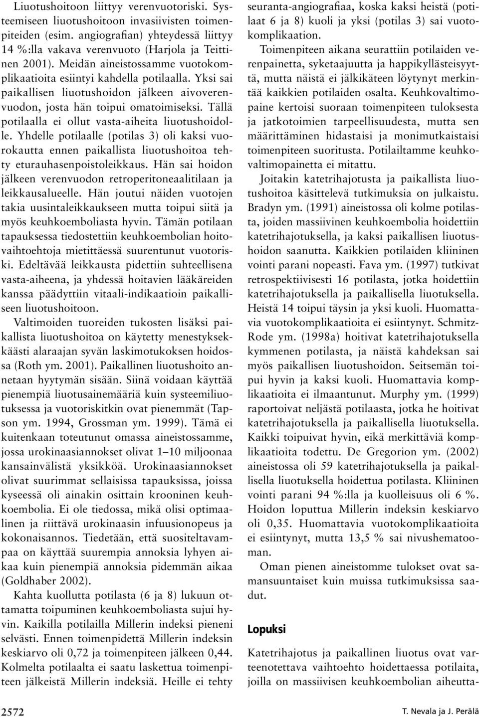 Tällä potilaalla ei ollut vasta-aiheita liuotushoidolle. Yhdelle potilaalle (potilas 3) oli kaksi vuorokautta ennen paikallista liuotushoitoa tehty eturauhasenpoistoleikkaus.