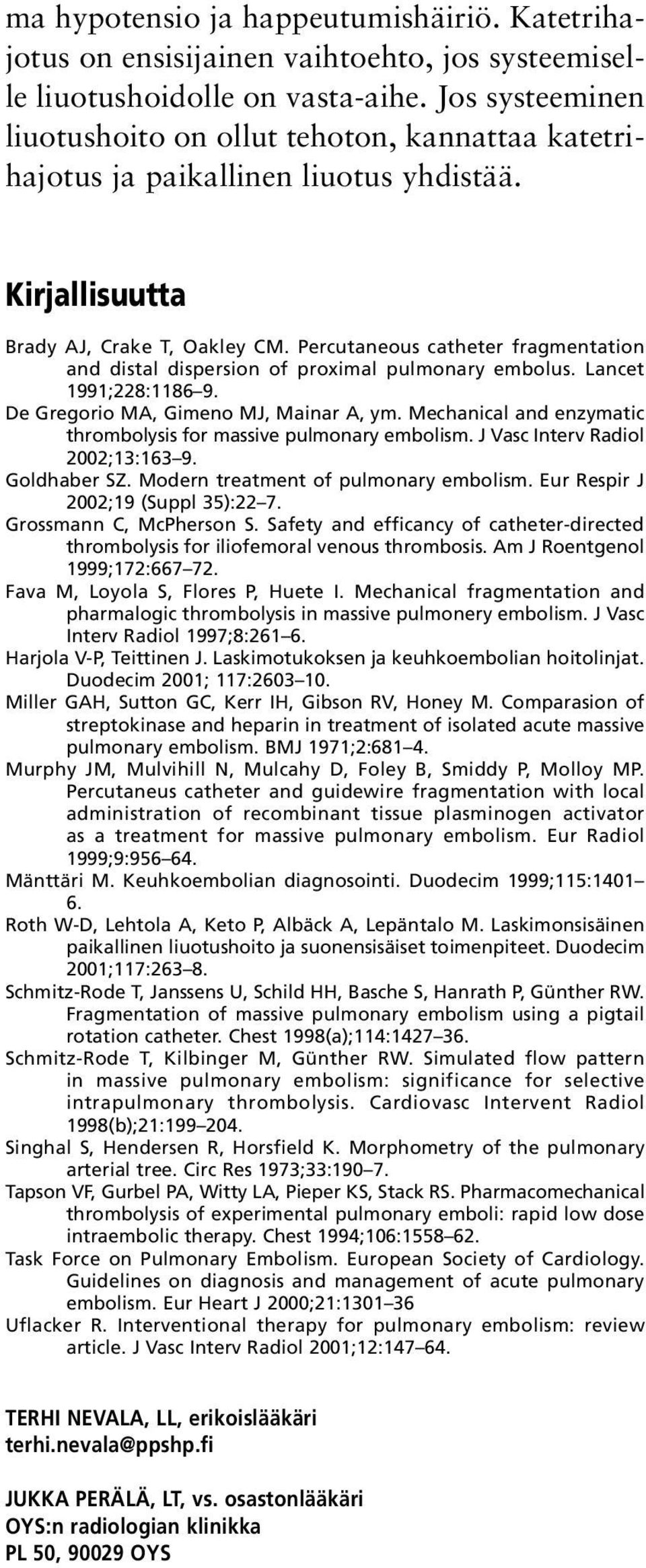 Percutaneous catheter fragmentation and distal dispersion of proximal pulmonary embolus. Lancet 1991;228:1186 9. De Gregorio MA, Gimeno MJ, Mainar A, ym.