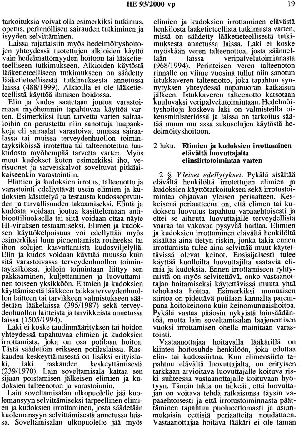 Alkioiden käytöstä lääketieteelliseen tutkimukseen on säädetty lääketieteellisestä tutkimuksesta annetussa laissa ( 488/1999). Alkioilla ei ole lääketieteellistä käyttöä ihmisen hoidossa.