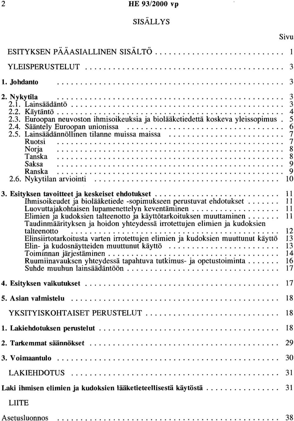 ................................. 6 2.5. Lainsäädännöllinen tilanne muissa maissa......................... 7 Ruotsi................................................. 7 Norja... 8 Tanska... 8 Saksa.