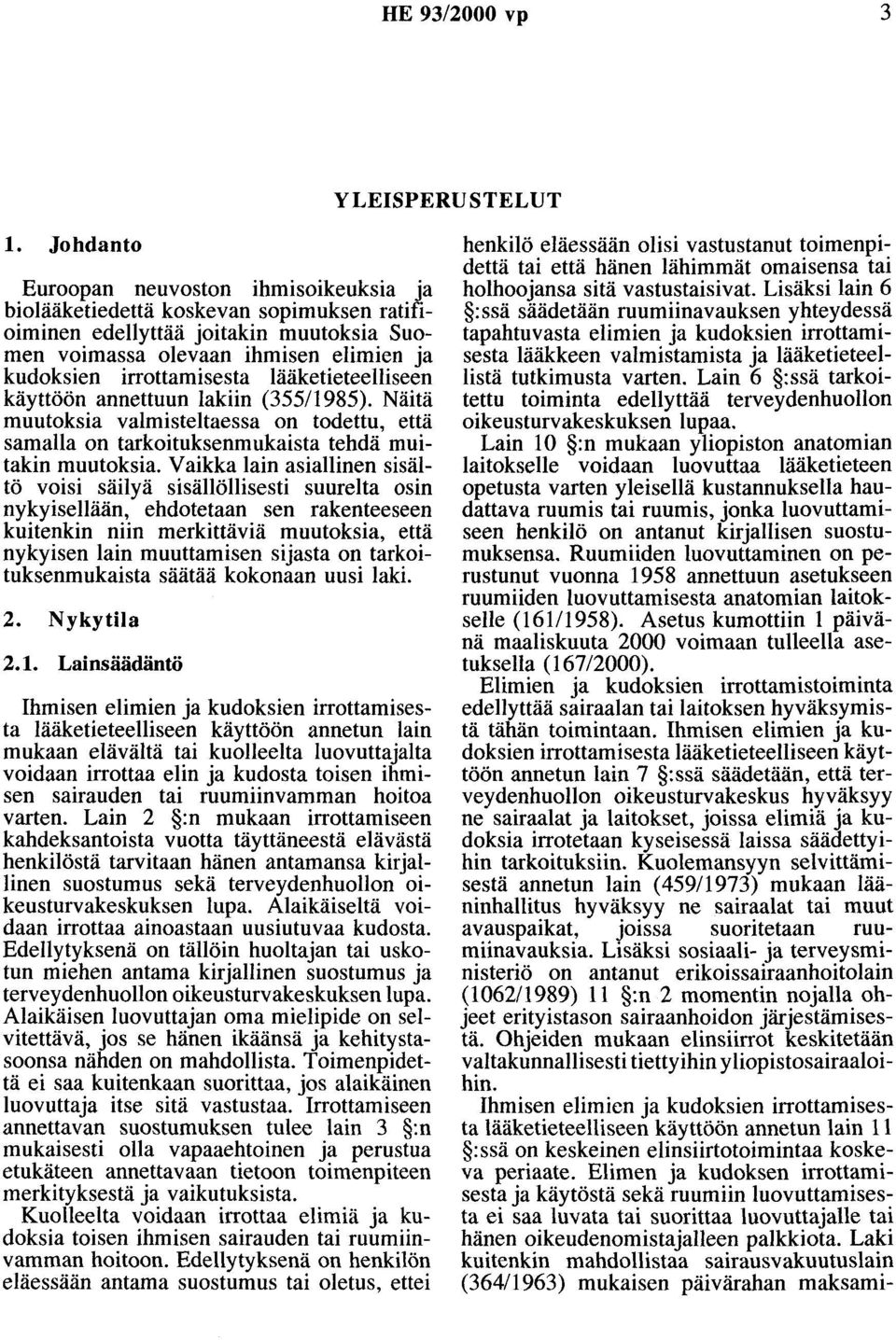 lääketieteelliseen käyttöön annettuun lakiin (355/1985). Näitä muutoksia valmisteltaessa on todettu, että samalla on tarkoituksenmukaista tehdä muitakin muutoksia.