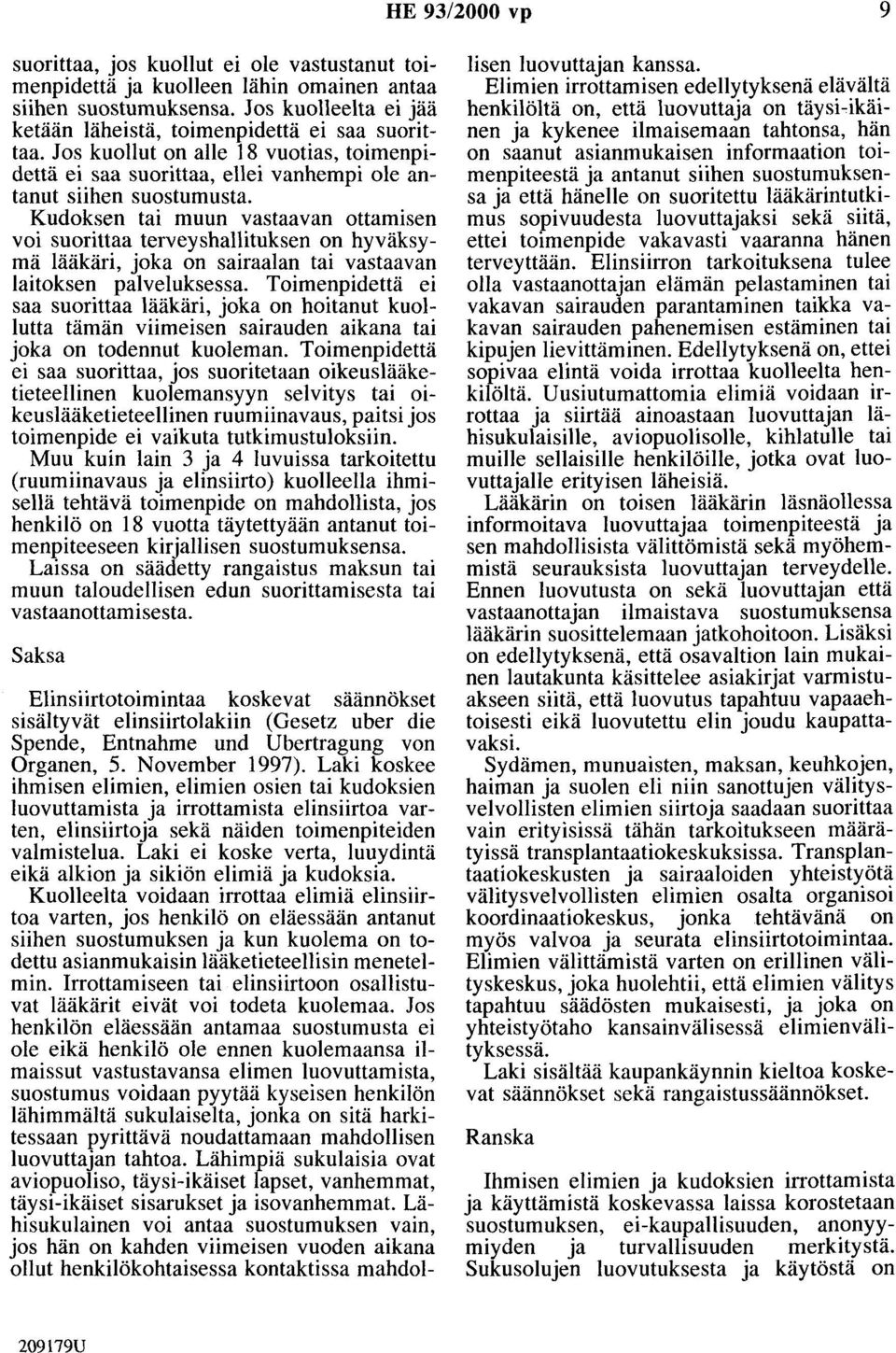 Kudoksen tai muun vastaavan ottamisen voi suorittaa terveyshallituksen on hyväksymä lääkäri, joka on sairaalan tai vastaavan laitoksen palveluksessa.