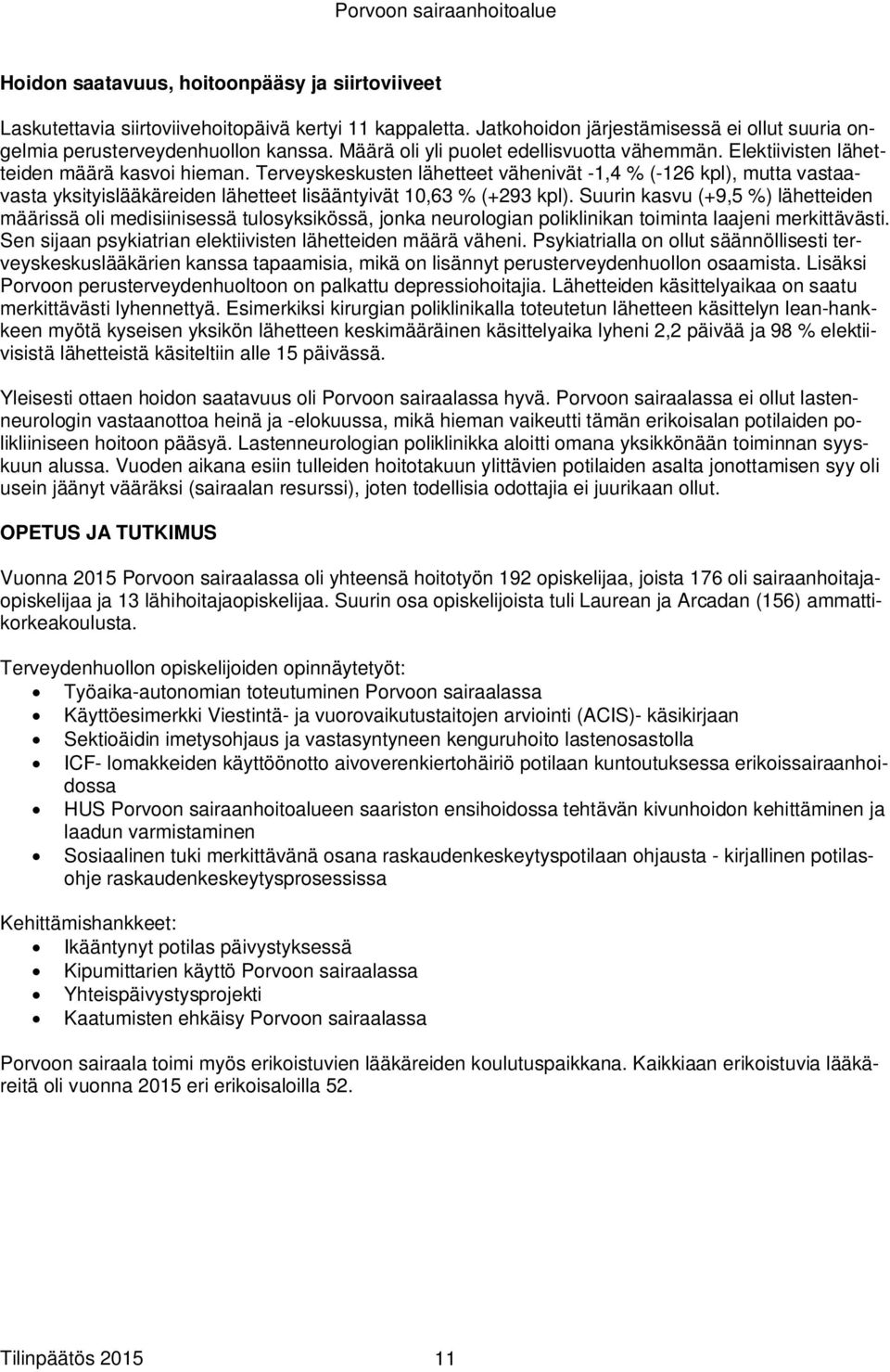 Terveyskeskusten lähetteet vähenivät -1,4 % (-126 kpl), mutta vastaavasta yksityislääkäreiden lähetteet lisääntyivät 10,63 % (+293 kpl).