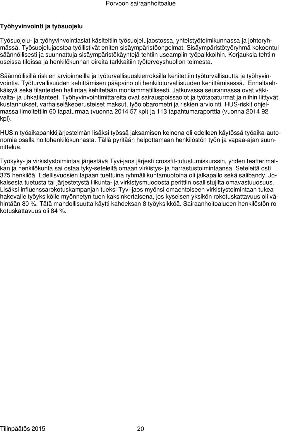 Korjauksia tehtiin useissa tiloissa ja henkilökunnan oireita tarkkaitiin työterveyshuollon toimesta.