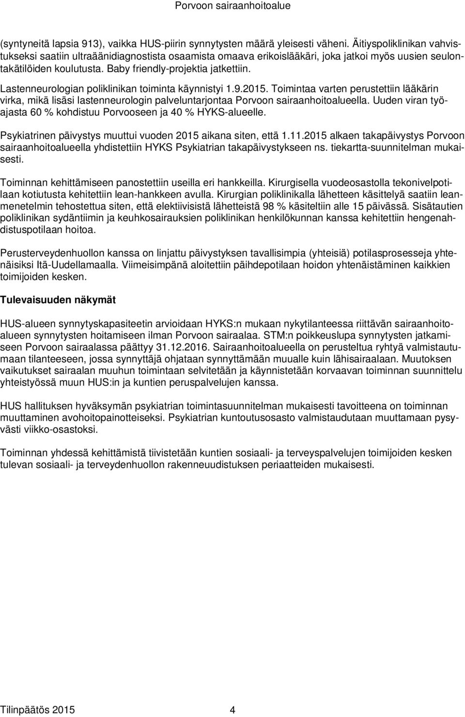Lastenneurologian poliklinikan toiminta käynnistyi 1.9.2015. Toimintaa varten perustettiin lääkärin virka, mikä lisäsi lastenneurologin palveluntarjontaa Porvoon sairaanhoitoalueella.