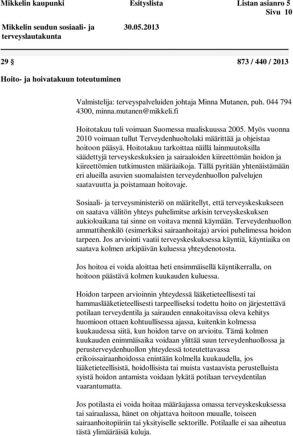 Hoitotakuu tarkoittaa näillä lainmuutoksilla säädettyjä terveyskeskuksien ja sairaaloiden kiireettömän hoidon ja kiireettömien tutkimusten määräaikoja.