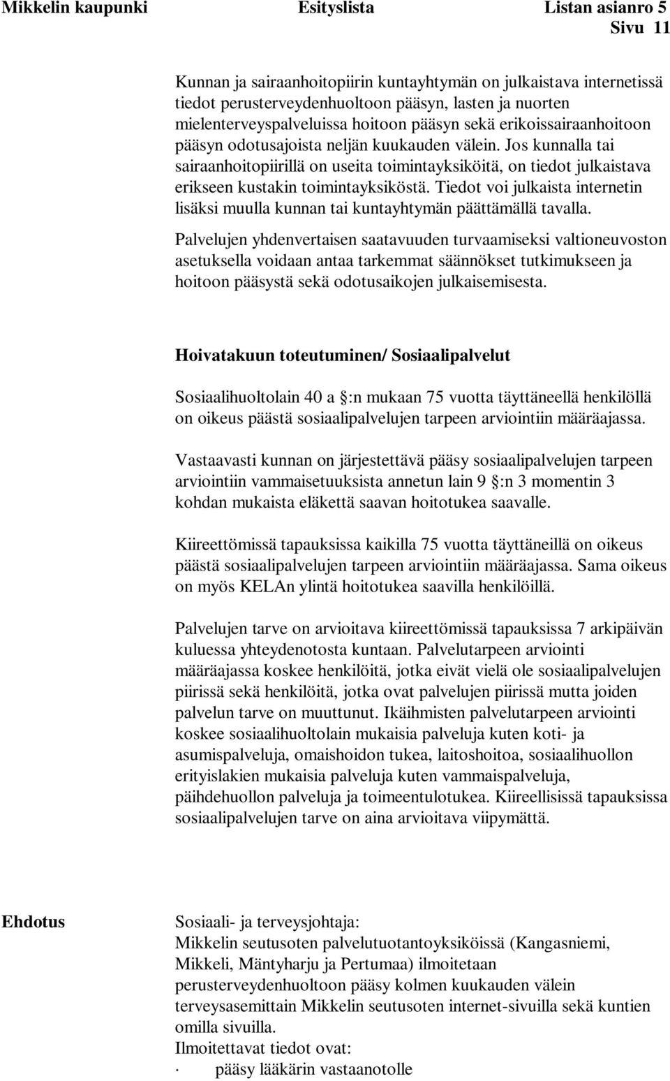 Jos kunnalla tai sairaanhoitopiirillä on useita toimintayksiköitä, on tiedot julkaistava erikseen kustakin toimintayksiköstä.