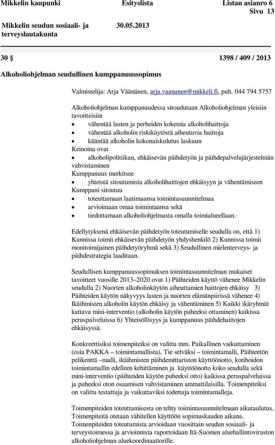 haittoja kääntää alkoholin kokonaiskulutus laskuun Keinoina ovat alkoholipolitiikan, ehkäisevän päihdetyön ja päihdepalvelujärjestelmän vahvistaminen Kumppanuus merkitsee yhteistä sitoutumista