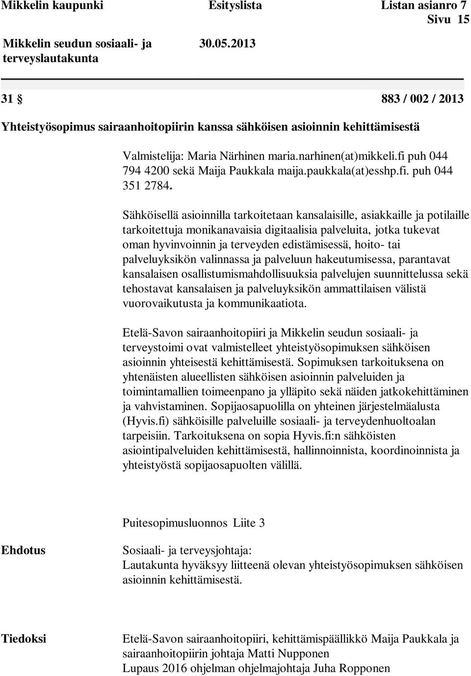 Sähköisellä asioinnilla tarkoitetaan kansalaisille, asiakkaille ja potilaille tarkoitettuja monikanavaisia digitaalisia palveluita, jotka tukevat oman hyvinvoinnin ja terveyden edistämisessä, hoito-