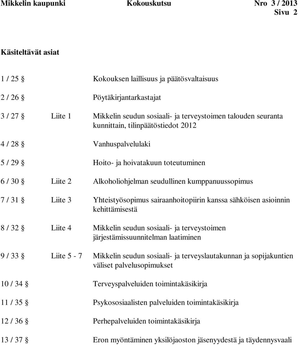 sairaanhoitopiirin kanssa sähköisen asioinnin kehittämisestä 8 / 32 Liite 4 terveystoimen järjestämissuunnitelman laatiminen 9 / 33 Liite 5-7 terveyslautakunnan ja sopijakuntien väliset