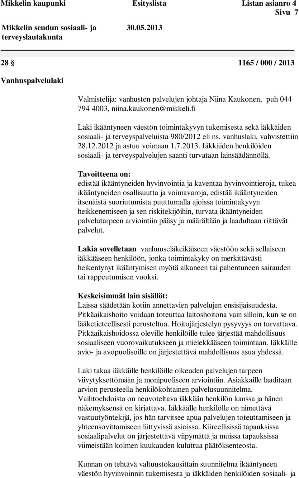 Iäkkäiden henkilöiden sosiaali- ja terveyspalvelujen saanti turvataan lainsäädännöllä.