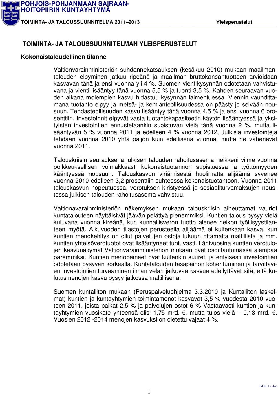 Kahden seuraavan vuoden aikana molempien kasvu hidastuu kysynnän laimentuessa. Viennin vauhdittamana tuotanto elpyy ja metsä- ja kemianteollisuudessa on päästy jo selvään nousuun.