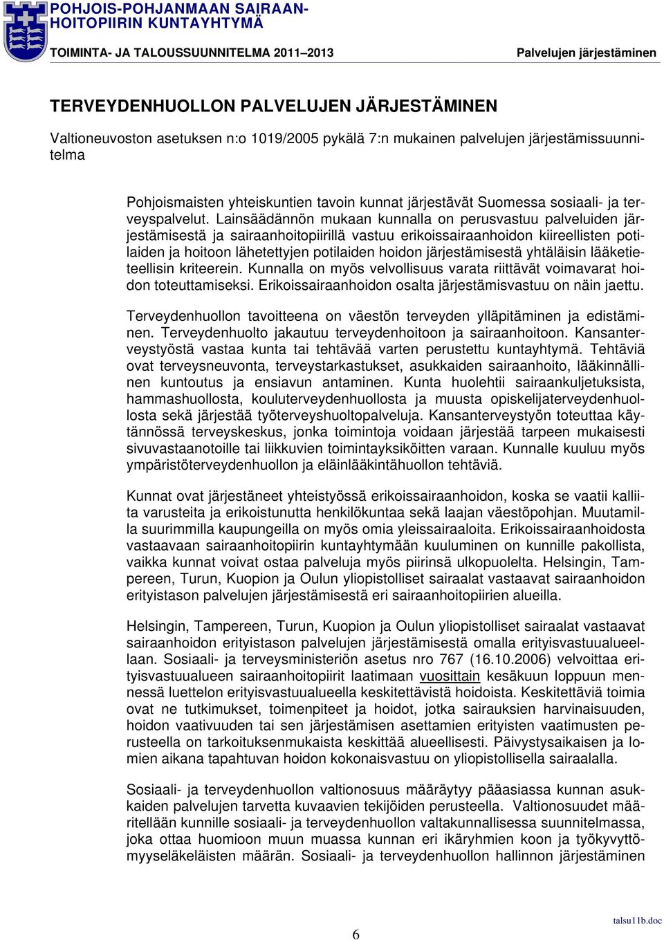 Lainsäädännön mukaan kunnalla on perusvastuu palveluiden järjestämisestä ja sairaanhoitopiirillä vastuu erikoissairaanhoidon kiireellisten potilaiden ja hoitoon lähetettyjen potilaiden hoidon