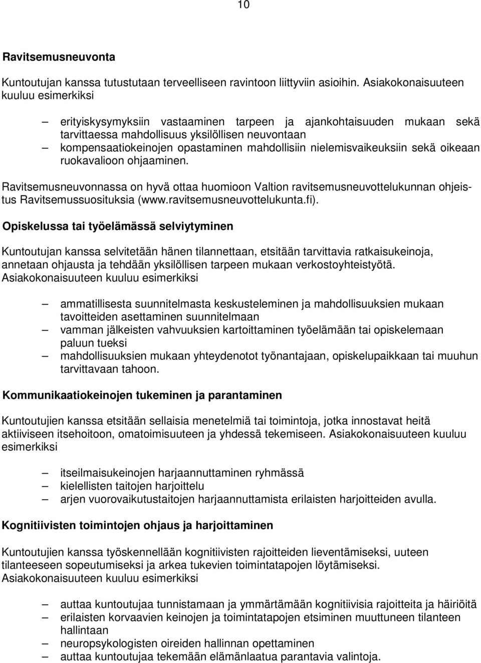 mahdollisiin nielemisvaikeuksiin sekä oikeaan ruokavalioon ohjaaminen. Ravitsemusneuvonnassa on hyvä ottaa huomioon Valtion ravitsemusneuvottelukunnan ohjeistus Ravitsemussuosituksia (www.