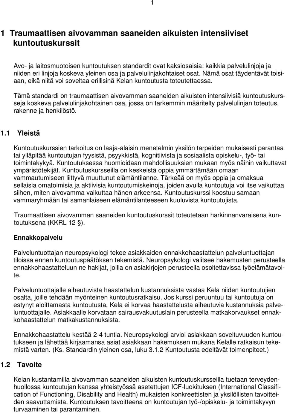 Tämä standardi on traumaattisen aivovamman saaneiden aikuisten intensiivisiä kuntoutuskursseja koskeva palvelulinjakohtainen osa, jossa on tarkemmin määritelty palvelulinjan toteutus, rakenne ja