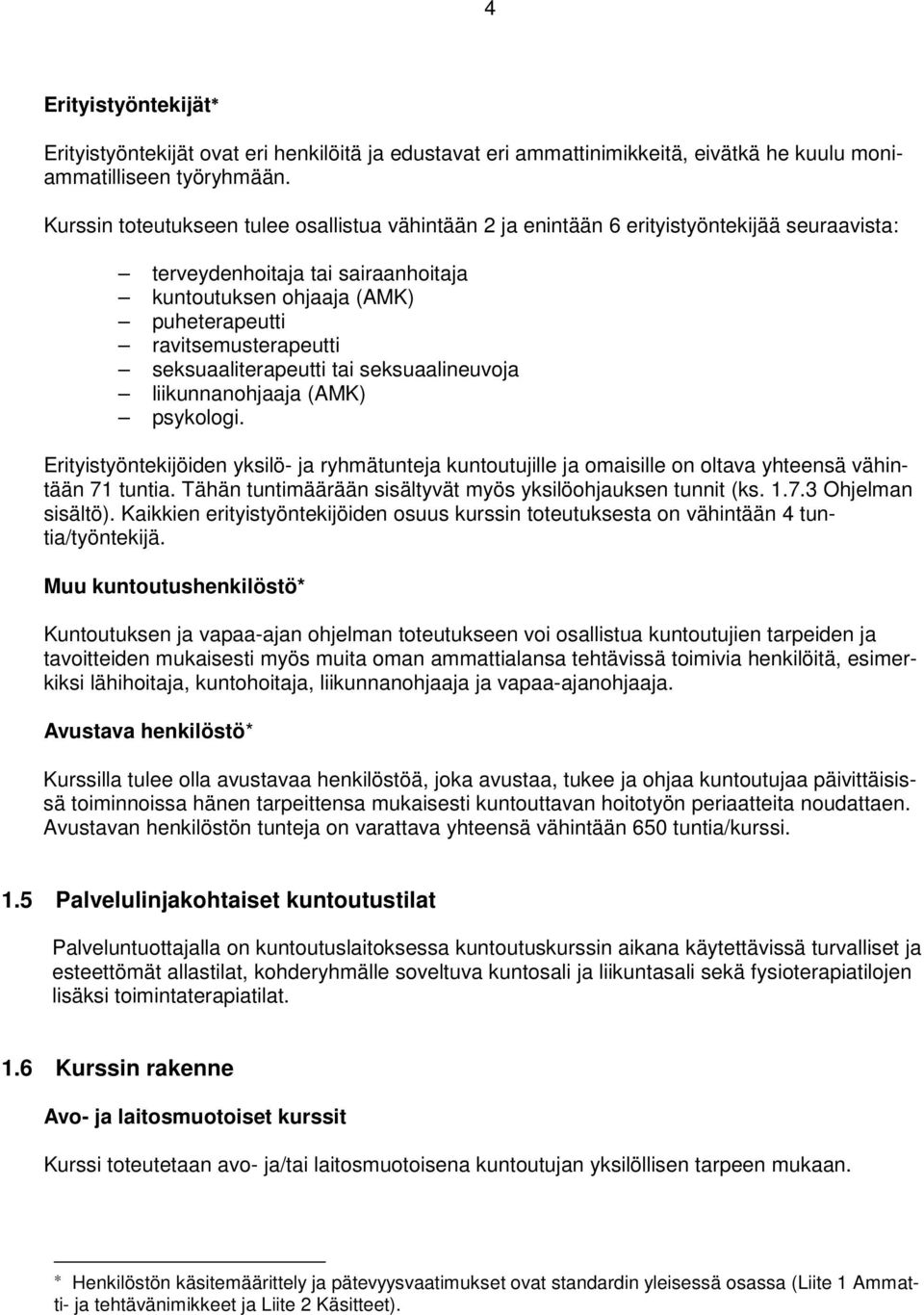 seksuaaliterapeutti tai seksuaalineuvoja liikunnanohjaaja (AMK) psykologi. Erityistyöntekijöiden yksilö- ja ryhmätunteja kuntoutujille ja omaisille on oltava yhteensä vähintään 71 tuntia.