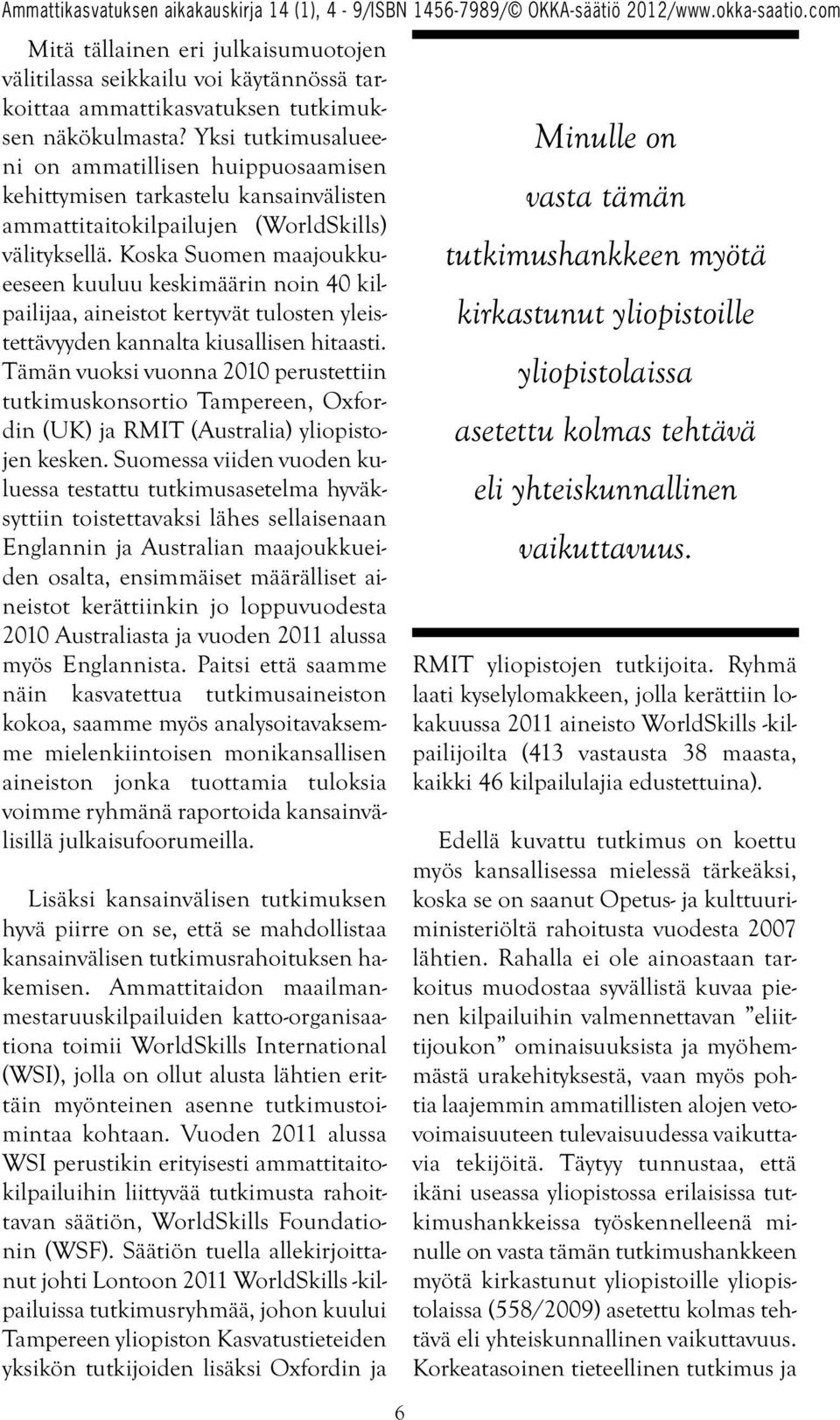 Koska Suomen maajoukkueeseen kuuluu keskimäärin noin 40 kilpailijaa, aineistot kertyvät tulosten yleistettävyyden kannalta kiusallisen hitaasti.