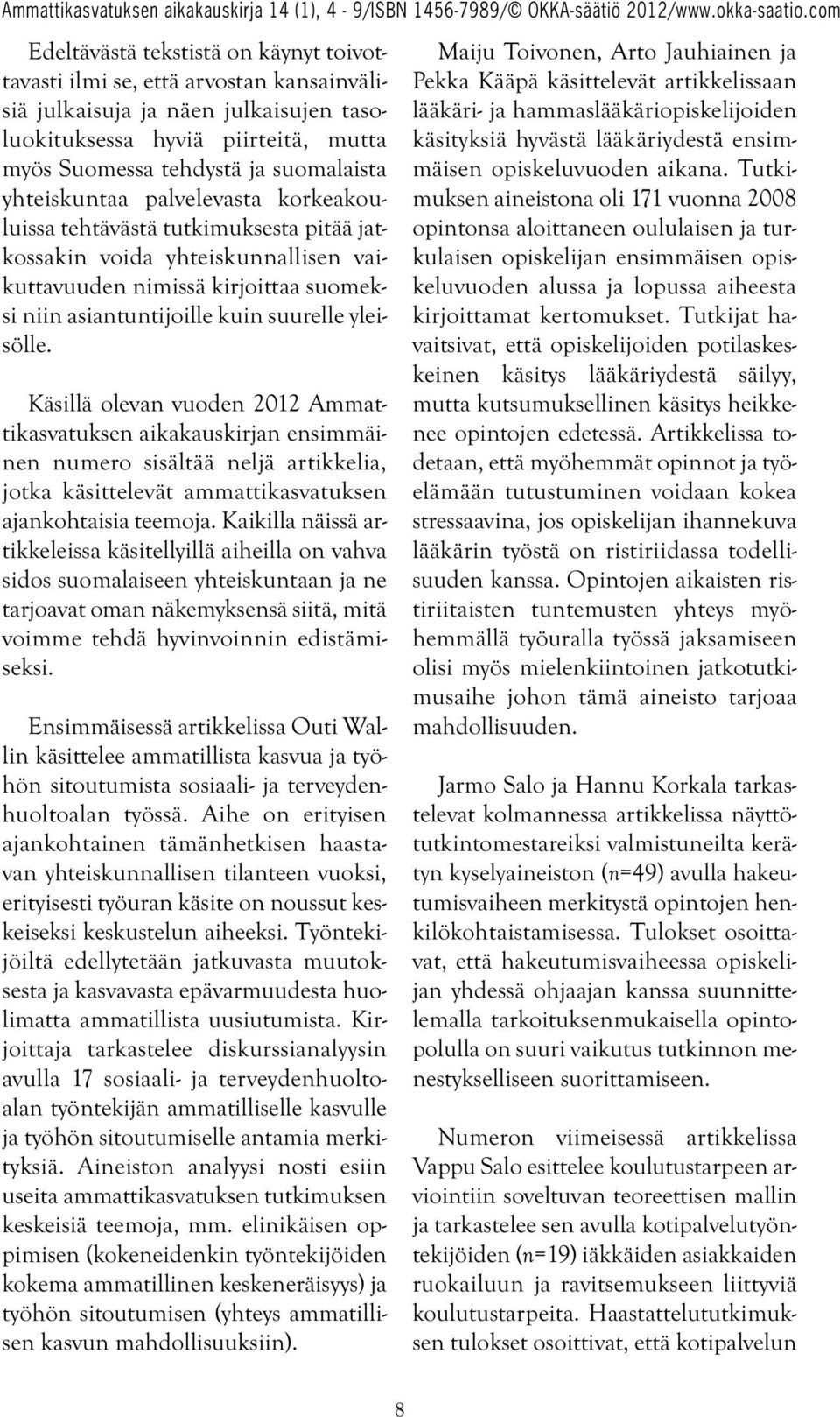Käsillä olevan vuoden 2012 Ammattikasvatuksen aikakauskirjan ensimmäinen numero sisältää neljä artikkelia, jotka käsittelevät ammattikasvatuksen ajankohtaisia teemoja.