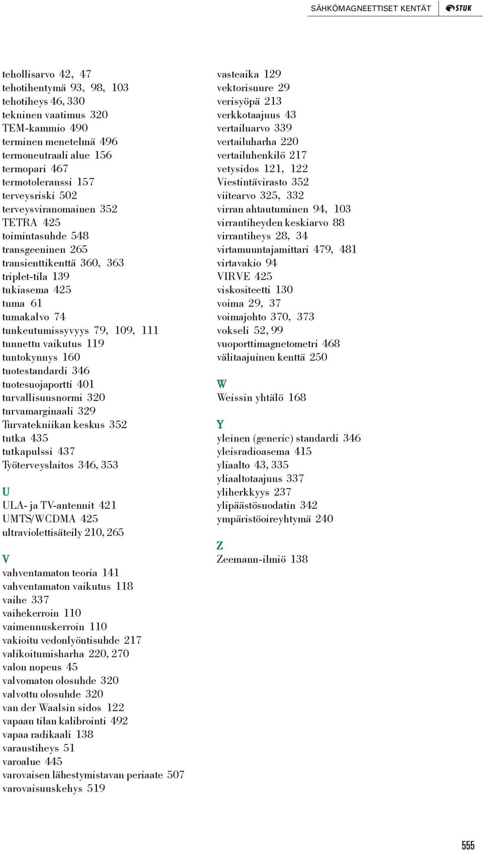 tunkeutumissyvyys 79, 109, 111 tunnettu vaikutus 119 tuntokynnys 160 tuotestandardi 346 tuotesuojaportti 401 turvallisuusnormi 320 turvamarginaali 329 Turvatekniikan keskus 352 tutka 435 tutkapulssi