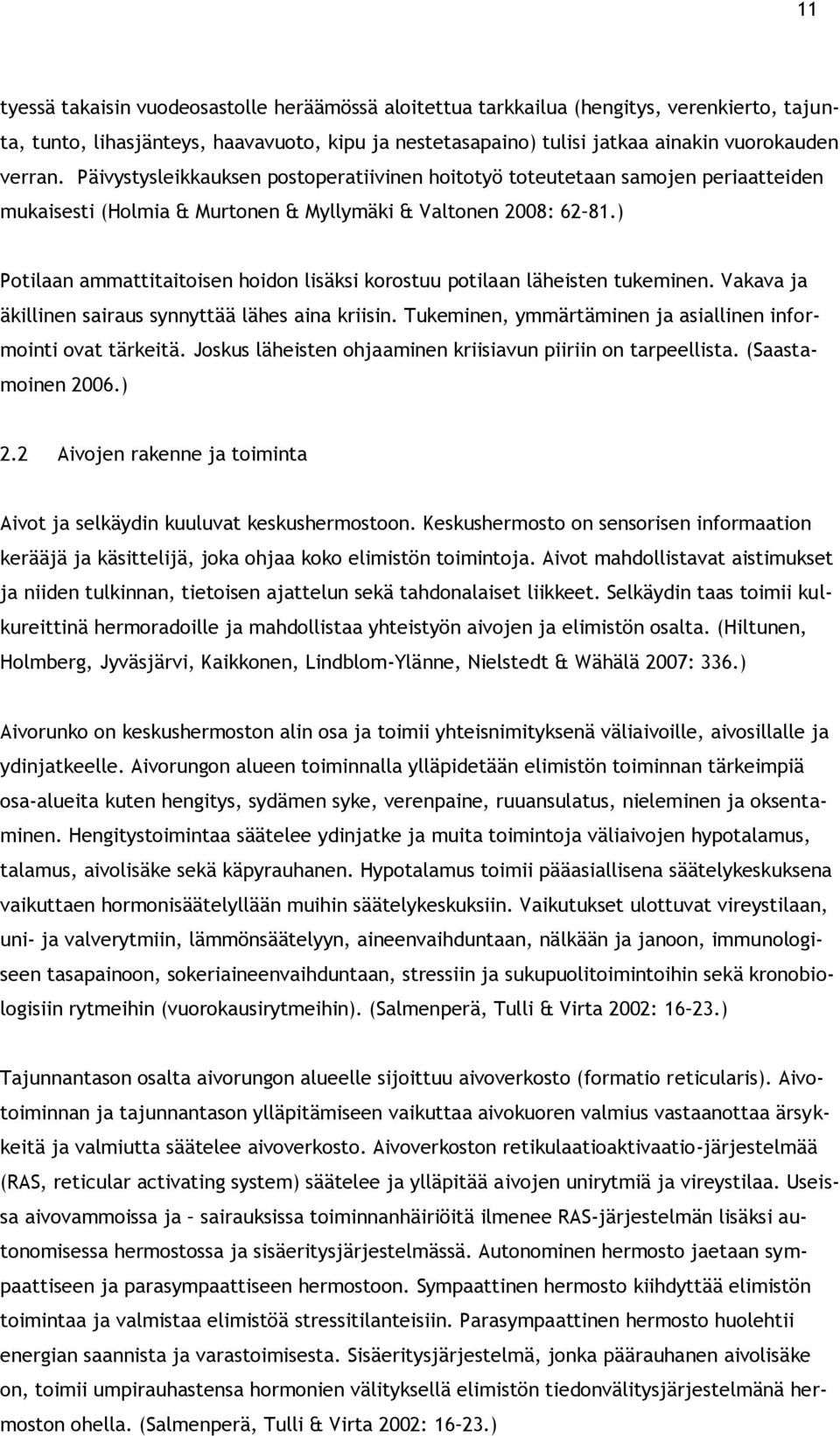 ) Potilaan ammattitaitoisen hoidon lisäksi korostuu potilaan läheisten tukeminen. Vakava ja äkillinen sairaus synnyttää lähes aina kriisin.