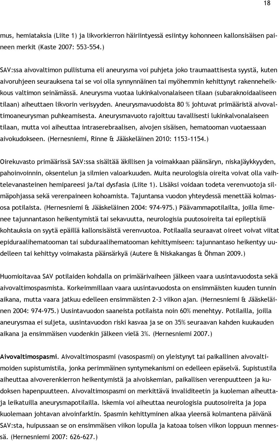 seinämässä. Aneurysma vuotaa lukinkalvonalaiseen tilaan (subaraknoidaaliseen tilaan) aiheuttaen likvorin verisyyden. Aneurysmavuodoista 80 % johtuvat primääristä aivovaltimoaneurysman puhkeamisesta.