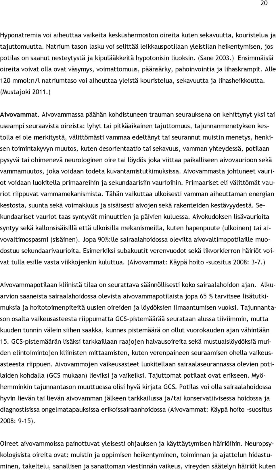 ) Ensimmäisiä oireita voivat olla ovat väsymys, voimattomuus, päänsärky, pahoinvointia ja lihaskrampit. Alle 120 mmol:n/l natriumtaso voi aiheuttaa yleistä kouristelua, sekavuutta ja lihasheikkoutta.