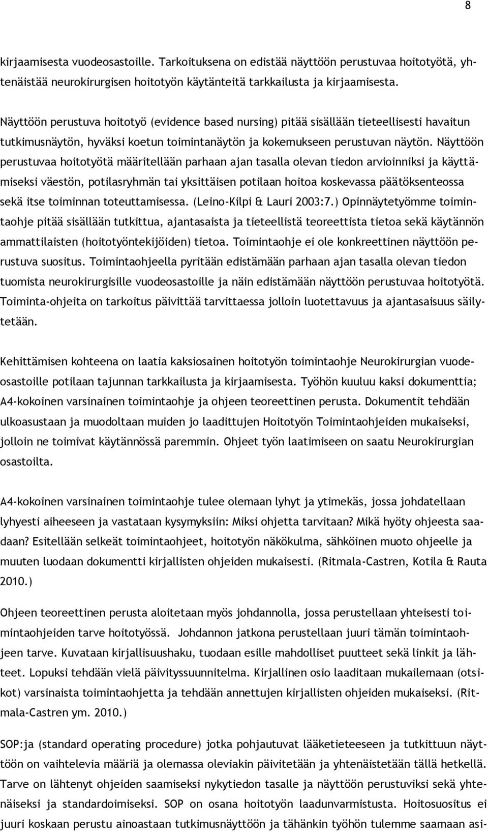 Näyttöön perustuvaa hoitotyötä määritellään parhaan ajan tasalla olevan tiedon arvioinniksi ja käyttämiseksi väestön, potilasryhmän tai yksittäisen potilaan hoitoa koskevassa päätöksenteossa sekä