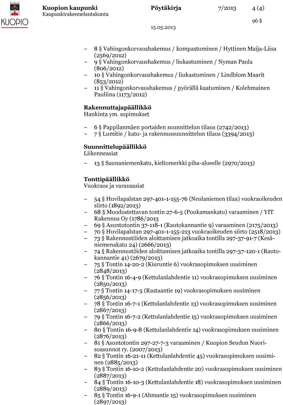 suunnittelun tilaus (2742/2013) 7 Lumitie / katu- ja rakennussuunnittelun tilaus (3394/2013) Suunnittelupäällikkö Liikenneasiat 13 Saunaniemenkatu, kieltomerkki piha-alueelle (2970/2013)