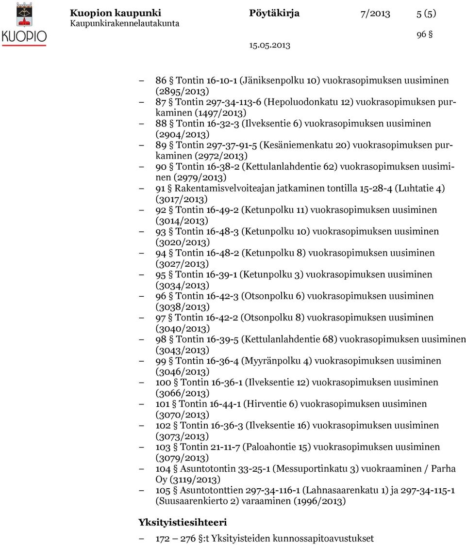 vuokrasopimuksen uusiminen (2979/2013) 91 Rakentamisvelvoiteajan jatkaminen tontilla 15-28-4 (Luhtatie 4) (3017/2013) 92 Tontin 16-49-2 (Ketunpolku 11) vuokrasopimuksen uusiminen (3014/2013) 93