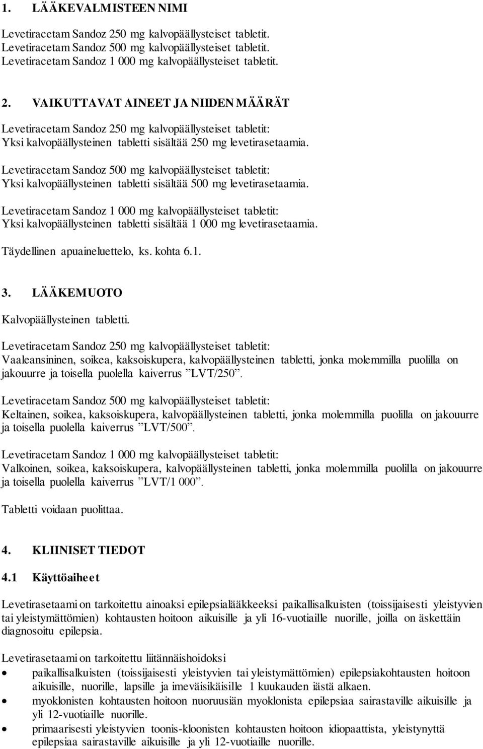 VAIKUTTAVAT AINEET JA NIIDEN MÄÄRÄT Levetiracetam Sandoz 250 mg kalvopäällysteiset tabletit: Yksi kalvopäällysteinen tabletti sisältää 250 mg levetirasetaamia.