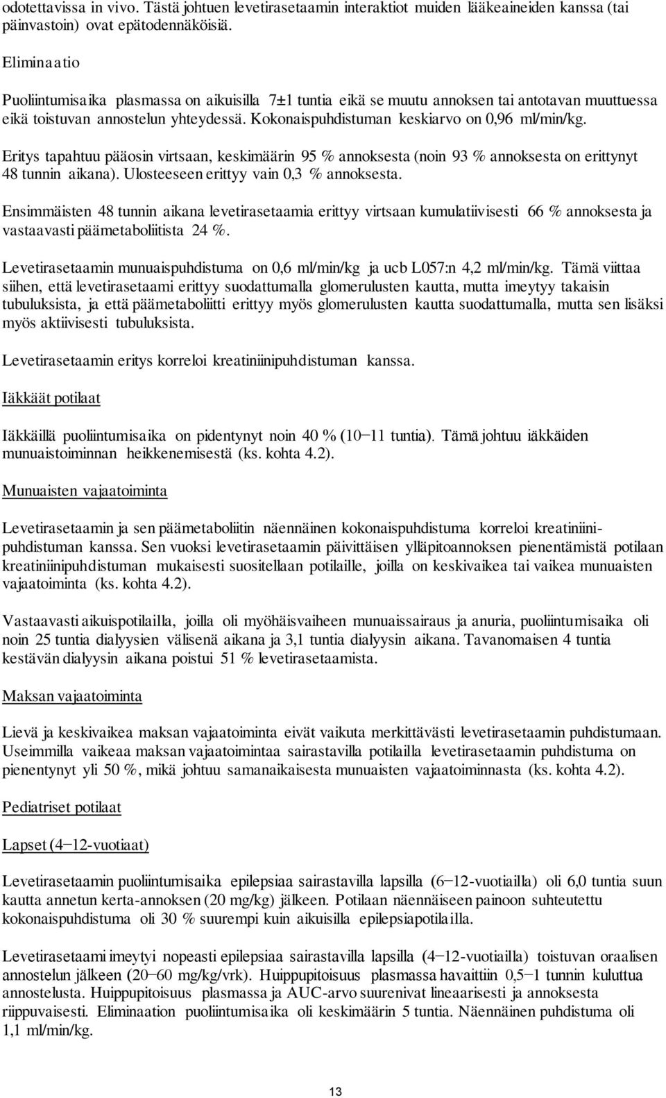 Eritys tapahtuu pääosin virtsaan, keskimäärin 95 % annoksesta (noin 93 % annoksesta on erittynyt 48 tunnin aikana). Ulosteeseen erittyy vain 0,3 % annoksesta.