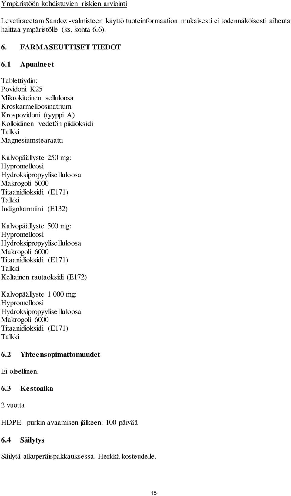 Hypromelloosi Hydroksipropyyliselluloosa Makrogoli 6000 Titaanidioksidi (E171) Talkki Indigokarmiini (E132) Kalvopäällyste 500 mg: Hypromelloosi Hydroksipropyyliselluloosa Makrogoli 6000