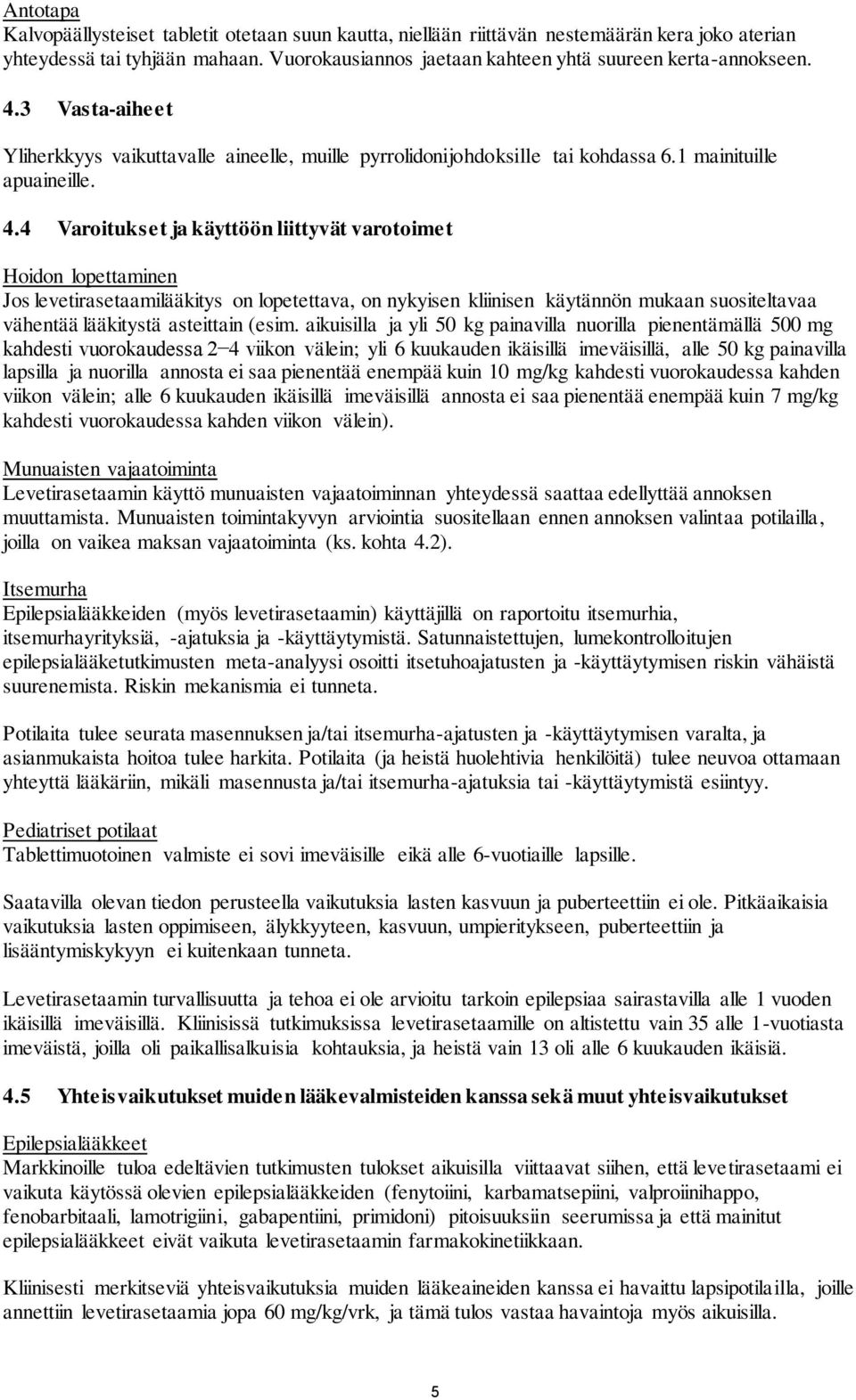 4 Varoitukset ja käyttöön liittyvät varotoimet Hoidon lopettaminen Jos levetirasetaamilääkitys on lopetettava, on nykyisen kliinisen käytännön mukaan suositeltavaa vähentää lääkitystä asteittain