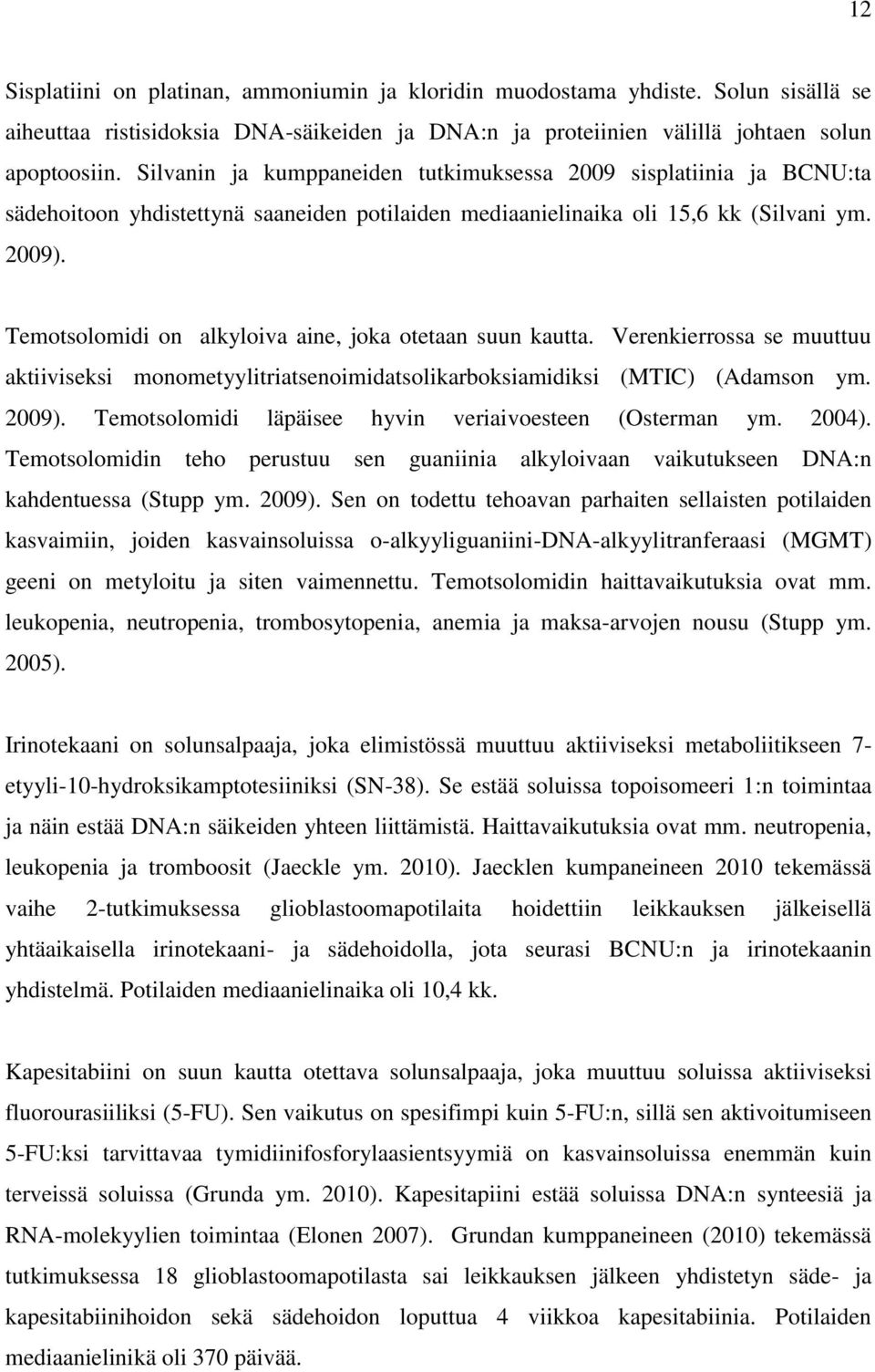 Temotsolomidi on alkyloiva aine, joka otetaan suun kautta. Verenkierrossa se muuttuu aktiiviseksi monometyylitriatsenoimidatsolikarboksiamidiksi (MTIC) (Adamson ym. 2009).