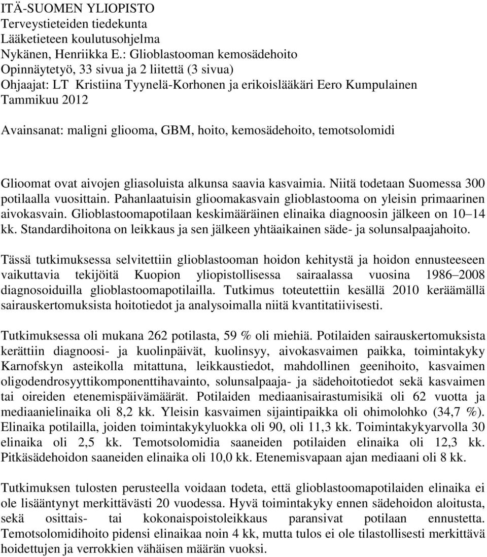 GBM, hoito, kemosädehoito, temotsolomidi Glioomat ovat aivojen gliasoluista alkunsa saavia kasvaimia. Niitä todetaan Suomessa 300 potilaalla vuosittain.