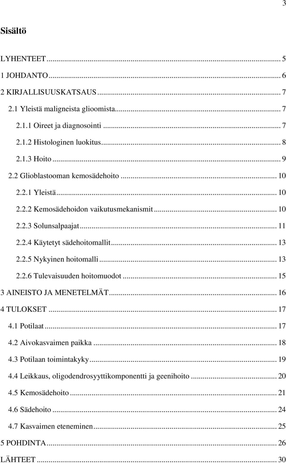 .. 13 2.2.6 Tulevaisuuden hoitomuodot... 15 3 AINEISTO JA MENETELMÄT... 16 4 TULOKSET... 17 4.1 Potilaat... 17 4.2 Aivokasvaimen paikka... 18 4.3 Potilaan toimintakyky... 19 4.