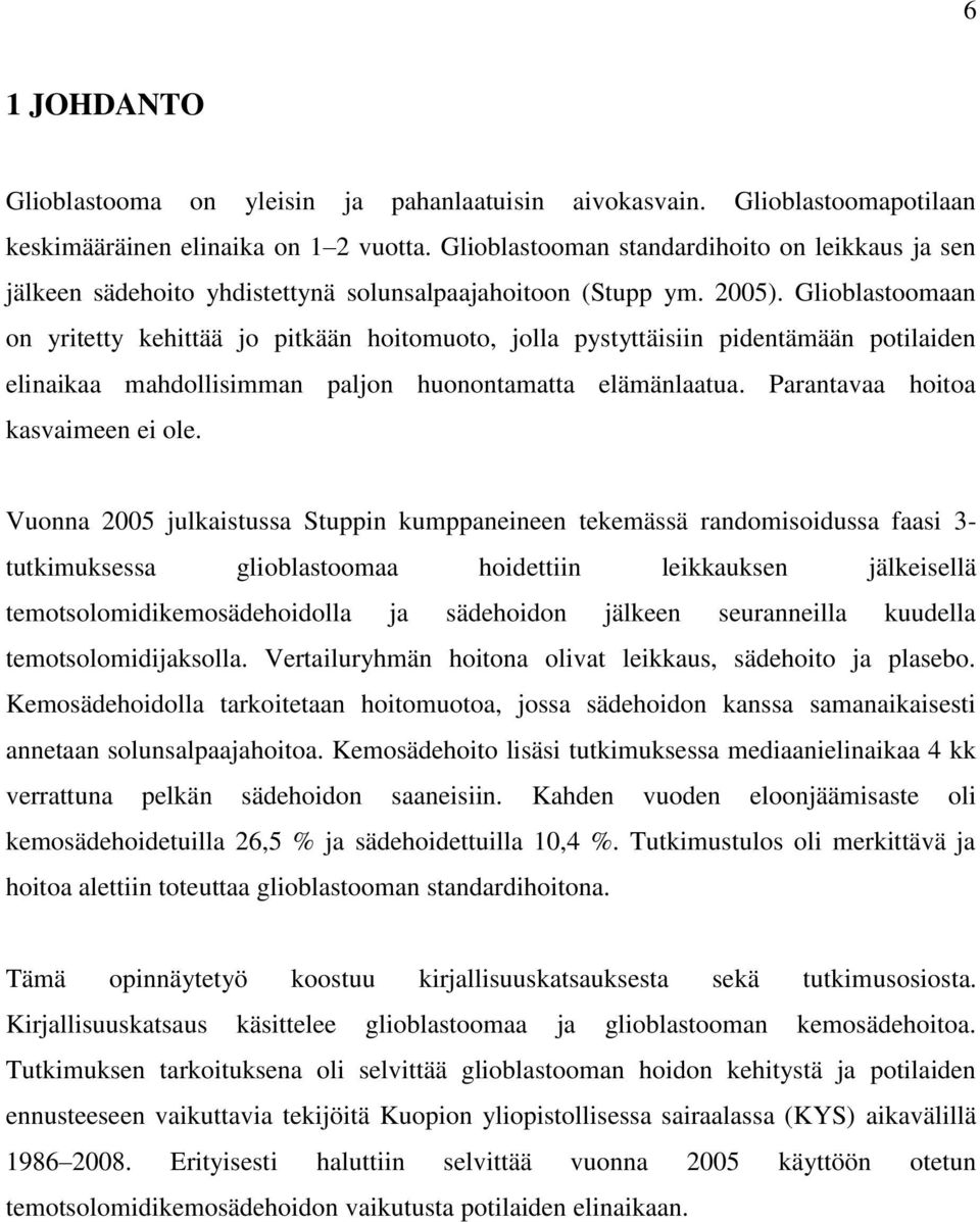 Glioblastoomaan on yritetty kehittää jo pitkään hoitomuoto, jolla pystyttäisiin pidentämään potilaiden elinaikaa mahdollisimman paljon huonontamatta elämänlaatua. Parantavaa hoitoa kasvaimeen ei ole.