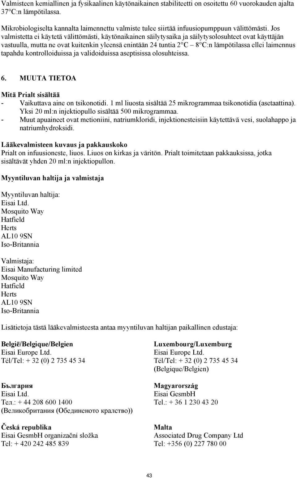 Jos valmistetta ei käytetä välittömästi, käytönaikainen säilytysaika ja säilytysolosuhteet ovat käyttäjän vastuulla, mutta ne ovat kuitenkin yleensä enintään 24 tuntia 2 C 8 C:n lämpötilassa ellei