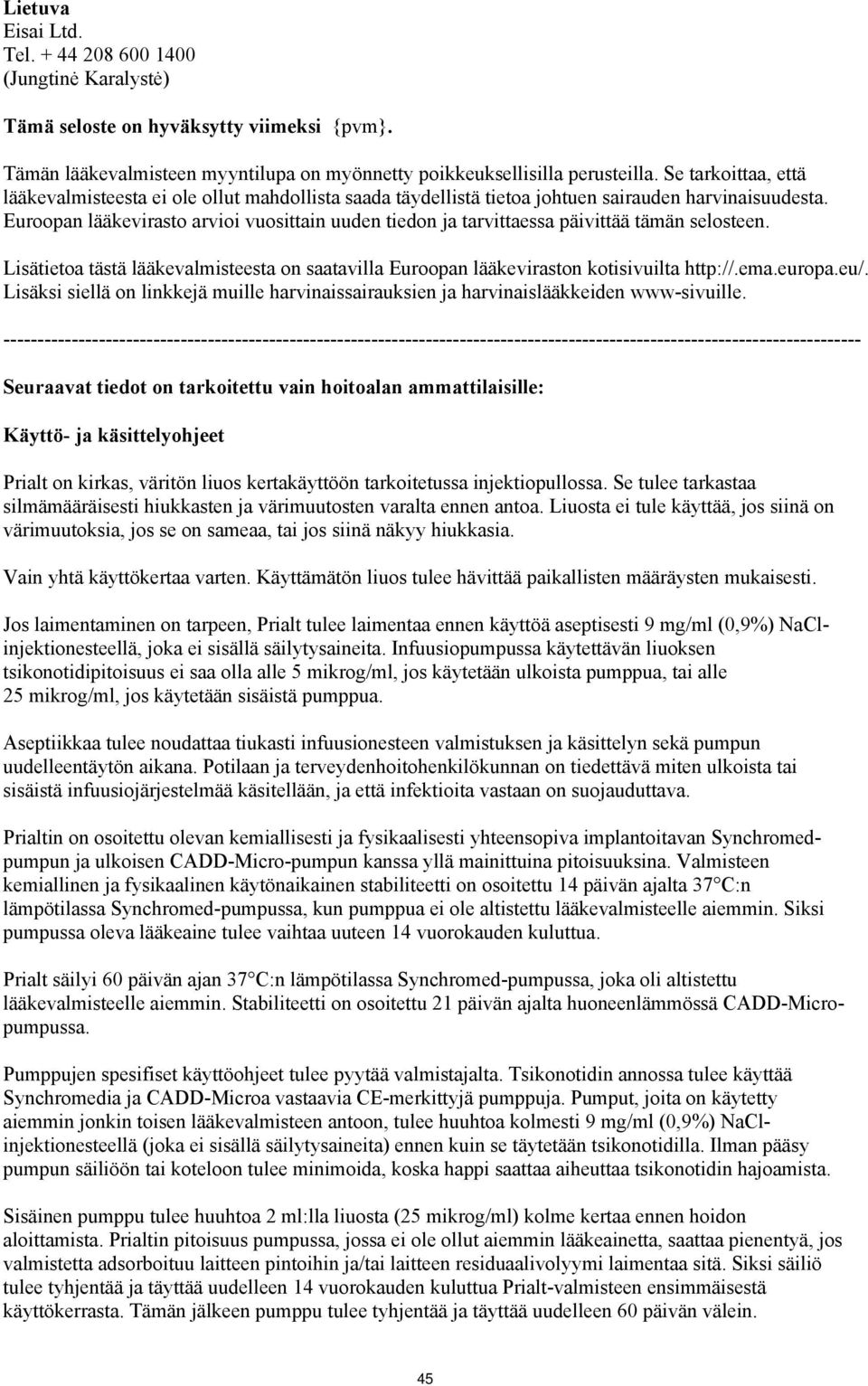 Euroopan lääkevirasto arvioi vuosittain uuden tiedon ja tarvittaessa päivittää tämän selosteen. Lisätietoa tästä lääkevalmisteesta on saatavilla Euroopan lääkeviraston kotisivuilta http://.ema.europa.