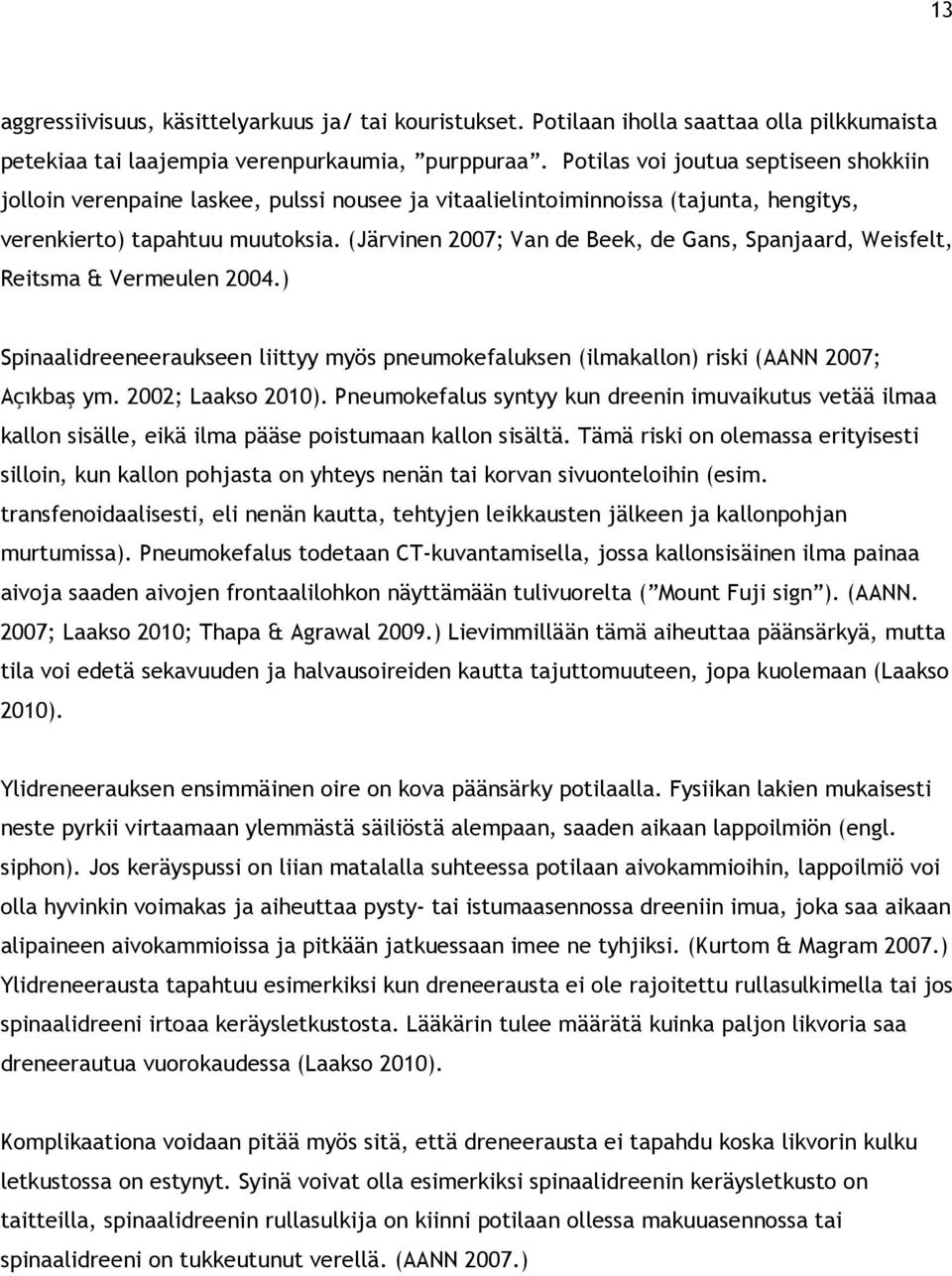 (Järvinen 2007; Van de Beek, de Gans, Spanjaard, Weisfelt, Reitsma & Vermeulen 2004.) Spinaalidreeneeraukseen liittyy myös pneumokefaluksen (ilmakallon) riski (AANN 2007; Açıkbaş ym.